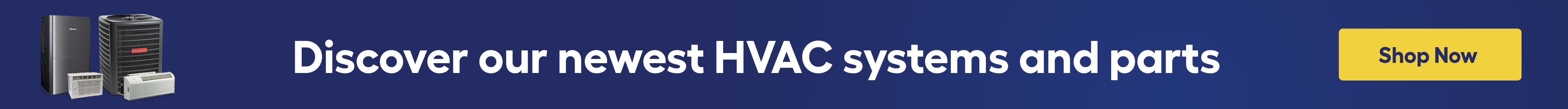 Discover our newest HVAC systems and parts